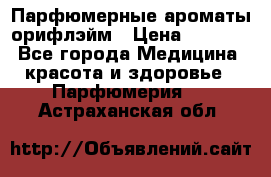 Парфюмерные ароматы орифлэйм › Цена ­ 1 599 - Все города Медицина, красота и здоровье » Парфюмерия   . Астраханская обл.